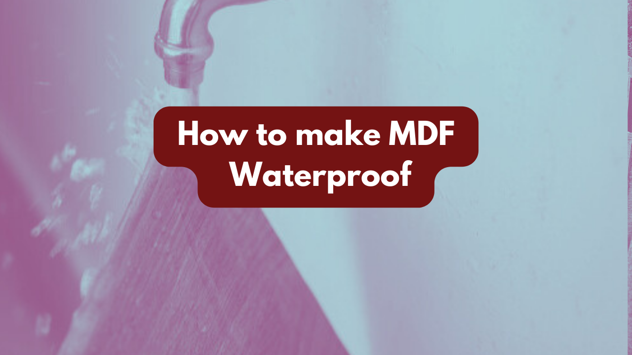 How to Waterproof MDF: Easy and Effective Methods