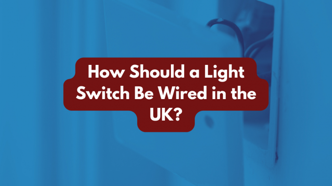 How Should a Light Switch Be Wired in the UK?